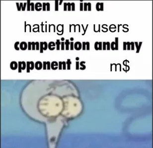 A meme in the "when I'm in a X competition and my opponent is Y", where X is "hating my users" and Y is Microsoft, stylized as "m dollar sign."